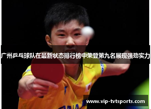 广州乒乓球队在最新状态排行榜中荣登第九名展现强劲实力