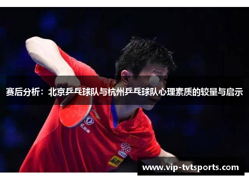 赛后分析：北京乒乓球队与杭州乒乓球队心理素质的较量与启示