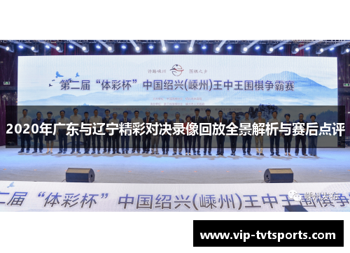 2020年广东与辽宁精彩对决录像回放全景解析与赛后点评