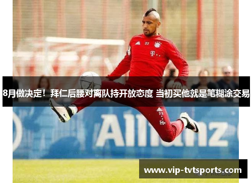 8月做决定!拜仁后腰对离队持开放态度 当初买他就是笔糊涂交易 8月做决定!拜仁后腰对离队持开放态度 当初买他就是笔糊涂交易