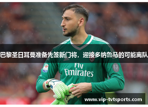 巴黎圣日耳曼准备先签新门将，迎接多纳鲁马的可能离队