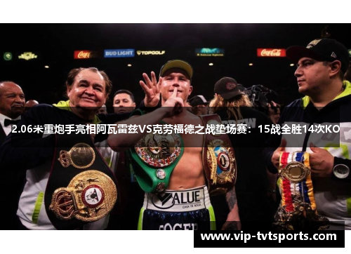2.06米重炮手亮相阿瓦雷兹VS克劳福德之战垫场赛:15战全胜14次KO 2.06米重炮手亮相阿瓦雷兹VS克劳福德之战垫场赛:15战全胜14次KO